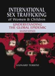 Title: International Sex Trafficking of Women & Children: Understanding the Global Epidemic / Edition 2, Author: Leonard Territo