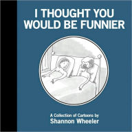 Title: I Thought You Would Be Funnier, Author: Shannon Wheeler