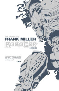 Title: The Complete Frank Miller RoboCop Omnibus, Author: Frank Miller