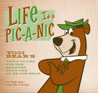 Title: Life Is a Pic-a-Nic: Tips & Tricks for the Smarter Than the Av-er-age Bear, Author: Yogi Bear