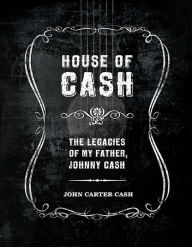 Title: House of Cash: The Legacies of My Father, Johnny Cash, Author: John Carter Cash