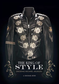 Title: The King of Style: Dressing Michael Jackson, Author: Michael Bush