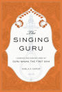 The Singing Guru: Legends and Adventures of Guru Nanak, the First Sikh