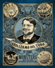 Title: Guillermo del Toro: At Home with Monsters: Inside His Films, Notebooks, and Collections, Author: Guillermo del Toro