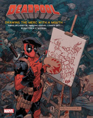 Title: Deadpool: Drawing the Merc with a Mouth: Three Decades of Amazing Marvel Comics Art, Author: Matthew K. Manning