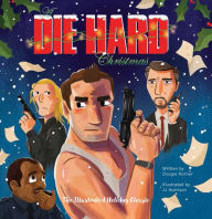 Title: A Die Hard Christmas: The Illustrated Holiday Classic, Author: Doogie Horner