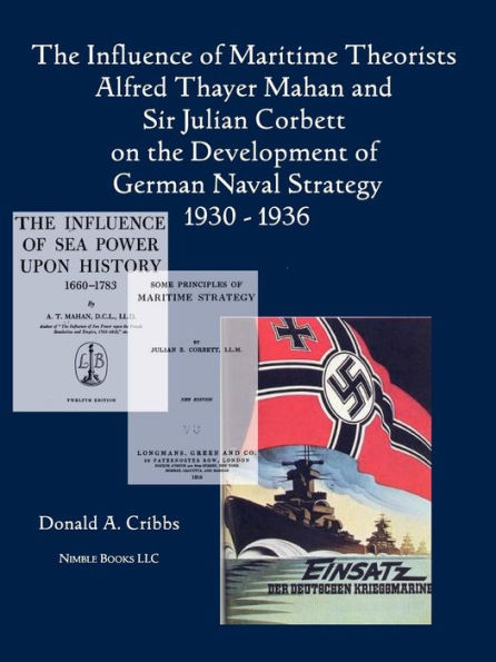 the Influence of Maritime Theorists Alfred Thayer Mahan and Sir Julian Corbett on Development German Naval Strategy 1930-1936