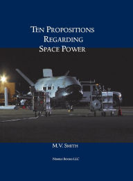 Title: Ten Propositions Regarding Space Power, Author: M V Smith
