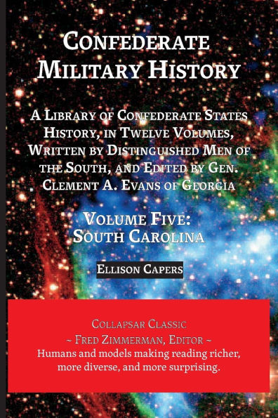 Confederate Military History: Volume Five, South Carolina: Library of Confederate States History, in Twelve Volumes, Written by Distinguished Men of the South, and Edited by Gen. Clement A. Evans of Georgia