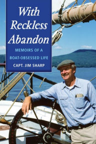 Title: With Reckless Abandon: Memoirs of a Boat Obsessed Life, Author: Jim Sharp