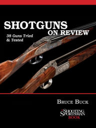 Title: Shotguns on Review: 38 Guns Tried & Tested, Author: Bruce Buck