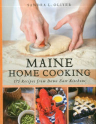 Title: Maine Home Cooking: 175 Recipes from Down East Kitchens, Author: Sandra Oliver