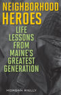 Neighborhood Heroes: Life Lessons from Maine's Greatest Generation