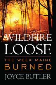 Title: Wildfire Loose: The Week Maine Burned, Author: Joyce Butler