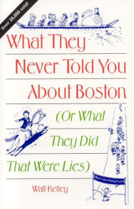 Title: What They Never Told You About Boston: Or What They Did That Were Lies, Author: Walt Kelley