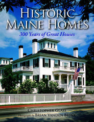 Title: Historic Maine Homes: 300 Years of Great Houses, Author: Christopher Glass