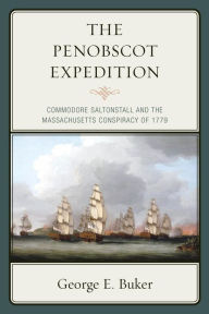 Title: The Penobscot Expedition: Commodore Saltonstall and the Massachusetts Conspiracy of 1779, Author: George E. Buker