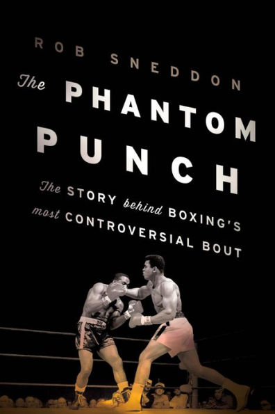 The Phantom Punch: The Story Behind Boxing's most Controversial Bout