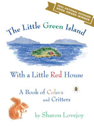 Title: The Little Green Island with a Little Red House: A Book of Colors and Critters, Author: Sharon Lovejoy