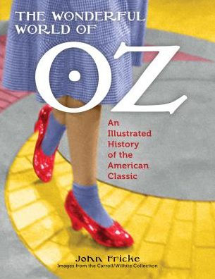 the Wonderful World of Oz: An Illustrated History American Classic