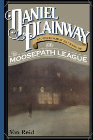 Title: Daniel Plainway: Or The Holiday Haunting of the Moosepath League, Author: Van Reid