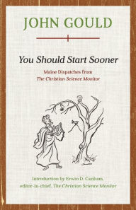 Title: You Should Start Sooner: Maine Dispatches from The Christian Science Monitor, Author: John Gould