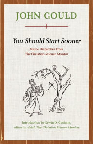 Title: You Should Start Sooner: Maine Dispatches from The Christian Science Monitor, Author: John Gould