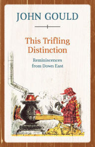 Title: This Trifling Distinction: Reminiscences from Down East, Author: John Gould