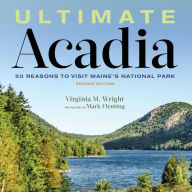 Title: Ultimate Acadia: 50 Reasons to Visit Maine's National Park, Author: Virginia M. Wright