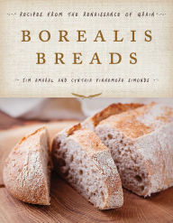 Title: Borealis Breads: 75 Recipes for Breads, Soups, Sides, and More, Author: Jim Amaral
