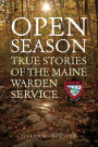 Open Season: True Stories of the Maine Warden Service