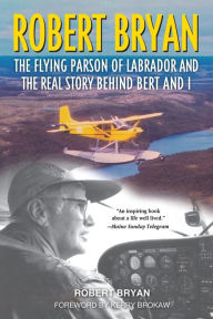 Title: Robert Bryan: The Flying Parson of Labrador and the Real Story Behind Bert and I, Author: Robert Bryan