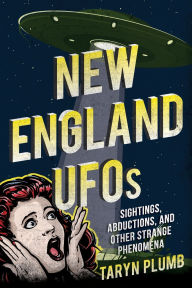 Title: New England UFOs: Sightings, Abductions, and Other Strange Phenomena, Author: Taryn Plumb