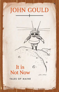 Title: It is Not Now: Tales of Maine, Author: John Gould