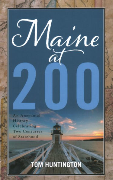 Maine at 200: An Anecdotal History Celebrating Two Centuries of Statehood