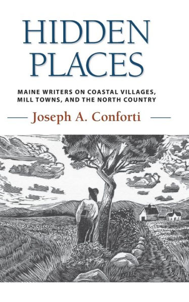 Hidden Places: Maine Writers on Coastal Villages, Mill Towns, and the North Country