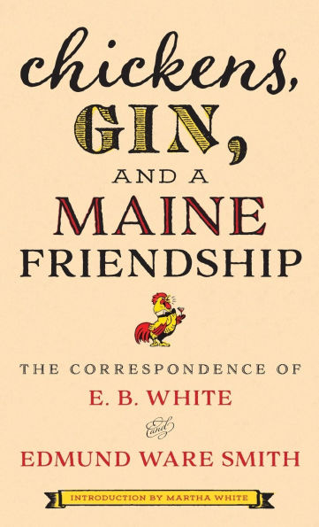 Chickens, Gin, and a Maine Friendship: The Correspondence of E. B. White and Edmund Ware Smith