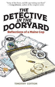 Free textile book download The Detective in the Dooryard: Reflections of a Maine Cop CHM 9781608937431 (English literature) by Timothy A. Cotton