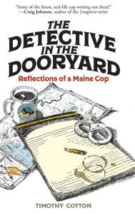 Downloading free books to amazon kindle The Detective in the Dooryard: Reflections of a Maine Cop by Timothy A. Cotton MOBI CHM ePub