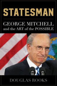 Title: Statesman: George Mitchell and the Art of the Possible, Author: Douglas Rooks