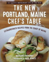 Title: The New Portland, Maine, Chef's Table: Extraordinary Recipes from the Coast of Maine, Author: Margaret Hathaway