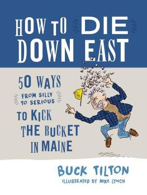 How to Die Down East: 50 Ways (From Silly Serious) Kick the Bucket Maine