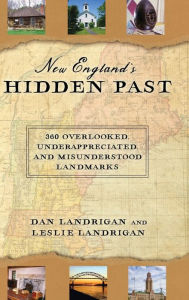 Title: New England's Hidden Past: 360 Overlooked, Underappreciated and Misunderstood Landmarks, Author: Dan Landrigan