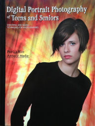 Title: Digital Portrait Photography of Teens and Seniors: Shooting and Selling Techniques for Photographers, Author: Patrick Rice