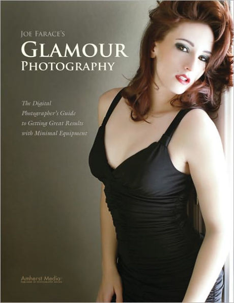 Joe Farace's Glamour Photography: The Digital Photographer's Guide to Getting Great Results with Minimal Equipment