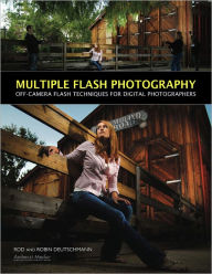 Title: Multiple Flash Photography: Off-Camera Flash Techniques for Digital Photographers, Author: Rod Deutschmann