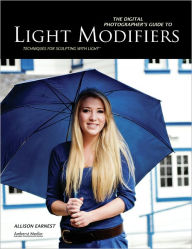 Title: The Digital Photographer's Guide to Light Modifiers: Techniques for Sculpting with Light, Author: Allison Earnest