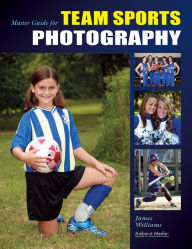 Title: Master Guide for Team Sports Photography, Author: James Williams