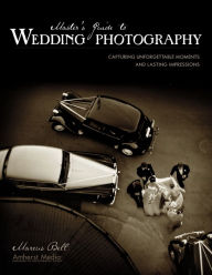 Title: Master's Guide to Wedding Photography: Capturing Unforgettable Moments and Lasting Impressions, Author: Marcus Bell