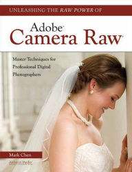 Title: Unleashing the Raw Power of Adobe Camera Raw, Author: Mark Chen